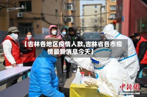 【吉林各地区疫情人数,吉林省各市疫情最新消息今天】-第3张图片