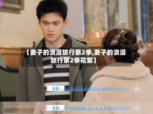 【妻子的浪漫旅行第2季,妻子的浪漫旅行第2季花絮】-第2张图片
