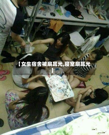 【女生宿舍被扇耳光,寝室扇耳光】-第2张图片