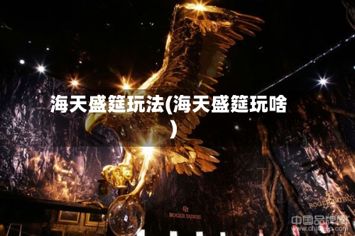 海天盛筵玩法(海天盛筵玩啥)-第2张图片