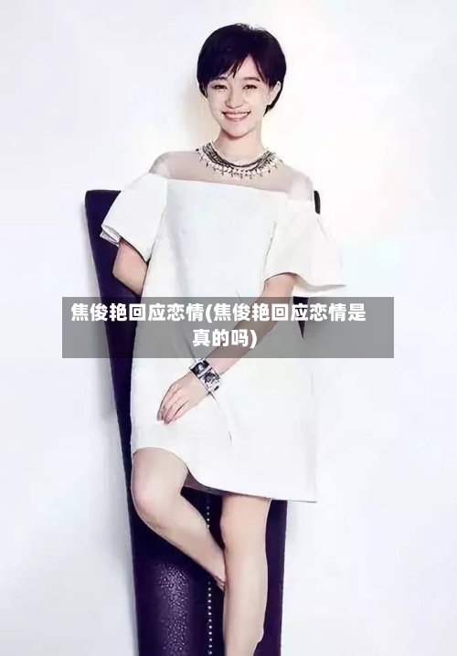焦俊艳回应恋情(焦俊艳回应恋情是真的吗)-第2张图片