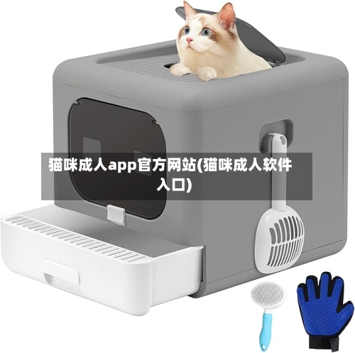 猫咪成人app官方网站(猫咪成人软件入口)-第1张图片