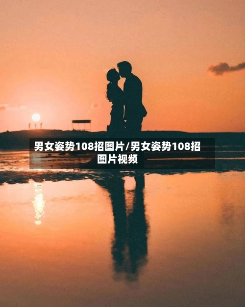 男女姿势108招图片/男女姿势108招图片视频-第1张图片