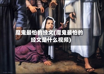 魔鬼最怕的经文(魔鬼最怕的经文是什么视频)-第1张图片