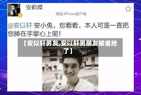 【安以轩男友,安以轩男朋友被谁抢了】-第3张图片