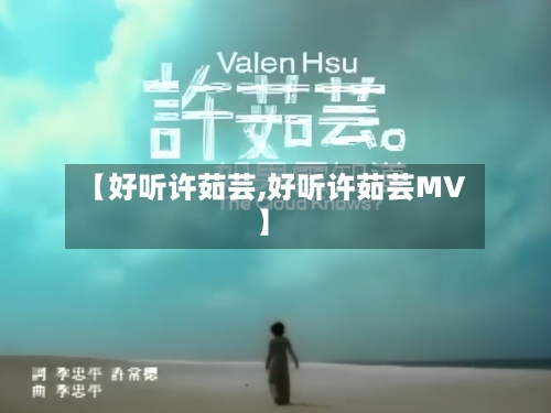 【好听许茹芸,好听许茹芸MV】-第3张图片