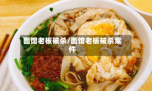面馆老板被杀/面馆老板被杀案件-第1张图片