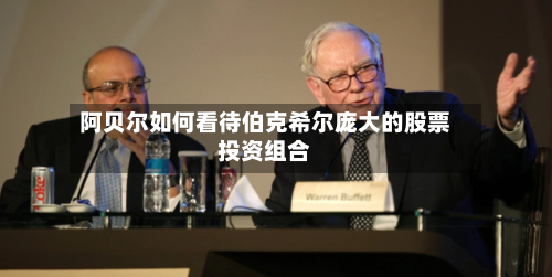 阿贝尔如何看待伯克希尔庞大的股票投资组合-第1张图片