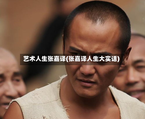 艺术人生张嘉译(张嘉译人生大实话)-第1张图片