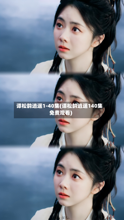 谭松韵逍遥1-40集(谭松韵逍遥140集免费观看)-第2张图片