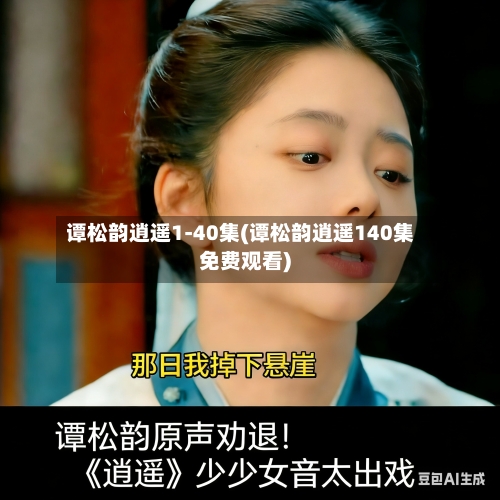 谭松韵逍遥1-40集(谭松韵逍遥140集免费观看)-第1张图片