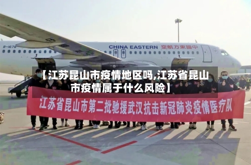 【江苏昆山市疫情地区吗,江苏省昆山市疫情属于什么风险】-第2张图片