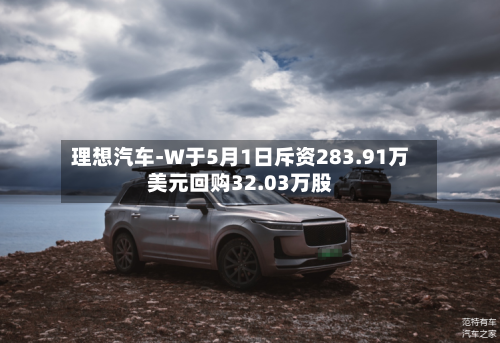 理想汽车-W于5月1日斥资283.91万美元回购32.03万股-第2张图片