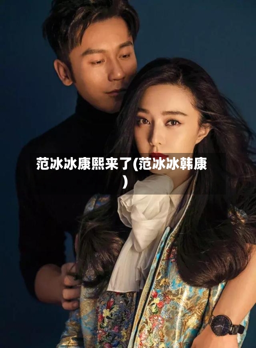 范冰冰康熙来了(范冰冰韩康)-第1张图片