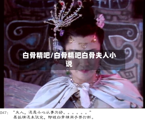 白骨精吧/白骨精吧白骨夫人小说-第1张图片