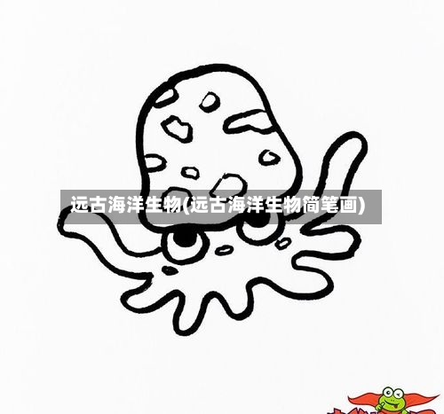 远古海洋生物(远古海洋生物简笔画)-第2张图片