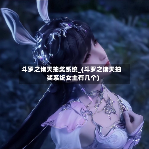 斗罗之诸天抽奖系统_(斗罗之诸天抽奖系统女主有几个)-第1张图片