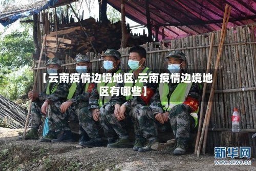 【云南疫情边境地区,云南疫情边境地区有哪些】-第2张图片