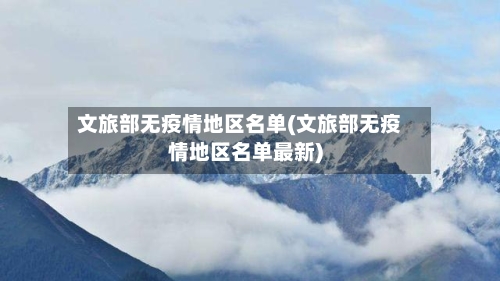 文旅部无疫情地区名单(文旅部无疫情地区名单最新)-第3张图片