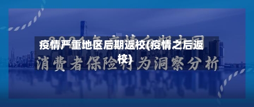 疫情严重地区后期返校(疫情之后返校)-第1张图片