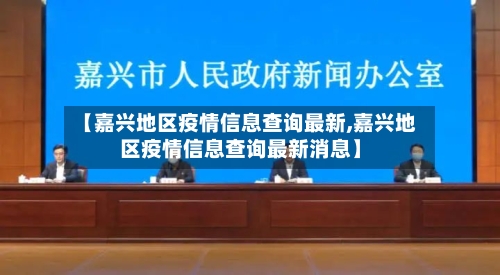 【嘉兴地区疫情信息查询最新,嘉兴地区疫情信息查询最新消息】-第3张图片