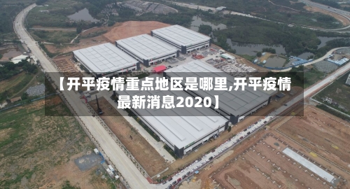 【开平疫情重点地区是哪里,开平疫情最新消息2020】-第3张图片