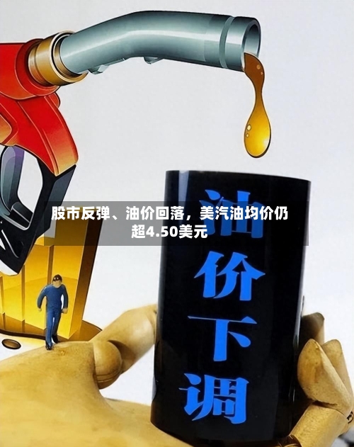 股市反弹	、油价回落，美汽油均价仍超4.50美元-第1张图片
