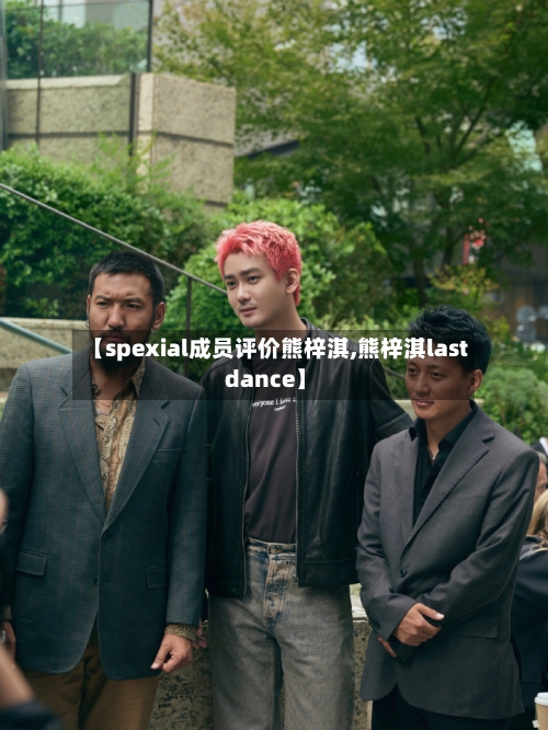 【spexial成员评价熊梓淇,熊梓淇last dance】-第2张图片