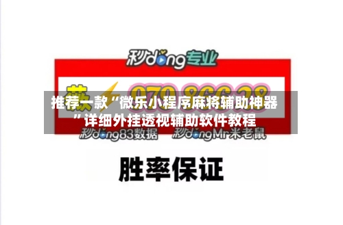 推荐一款“微乐小程序麻将辅助神器”详细外挂透视辅助软件教程-第2张图片