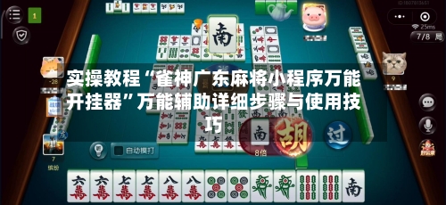 实操教程“雀神广东麻将小程序万能开挂器	”万能辅助详细步骤与使用技巧-第2张图片