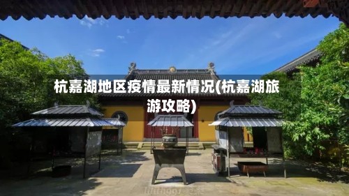 杭嘉湖地区疫情最新情况(杭嘉湖旅游攻略)-第1张图片