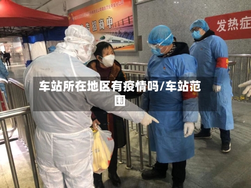 车站所在地区有疫情吗/车站范围-第1张图片