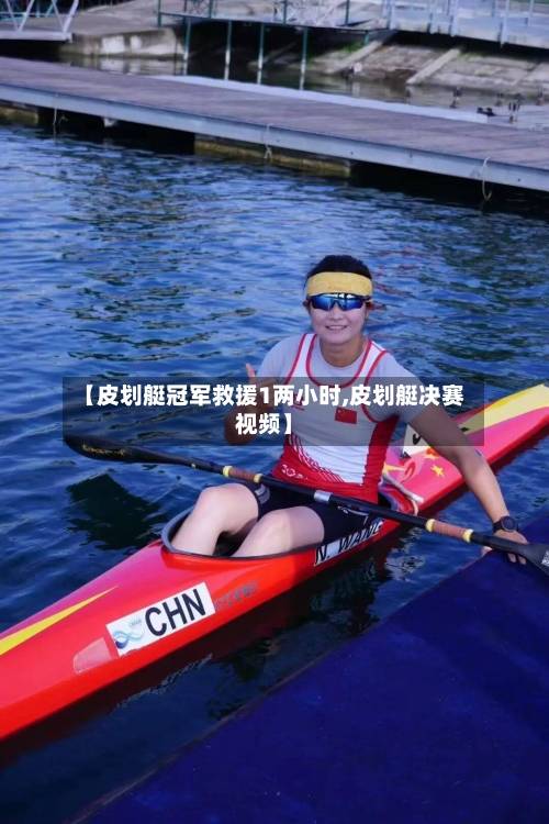 【皮划艇冠军救援1两小时,皮划艇决赛视频】-第1张图片