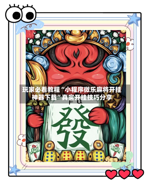 玩家必看教程“小程序微乐麻将开挂神器下载”真实开挂技巧分享-第2张图片