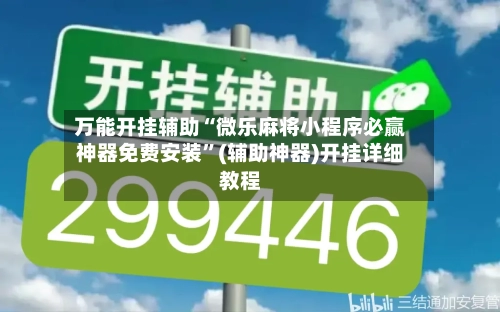 万能开挂辅助“微乐麻将小程序必赢神器免费安装”(辅助神器)开挂详细教程-第1张图片