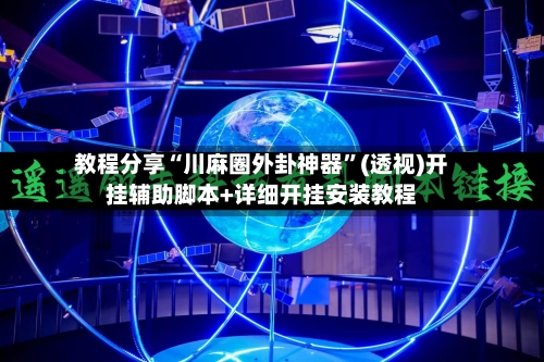 教程分享“川麻圈外卦神器”(透视)开挂辅助脚本+详细开挂安装教程-第1张图片