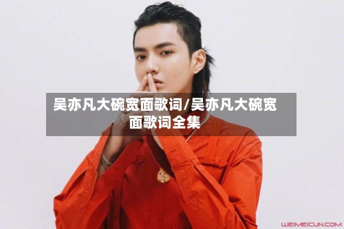 吴亦凡大碗宽面歌词/吴亦凡大碗宽面歌词全集-第2张图片