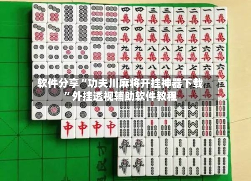 软件分享“功夫川麻将开挂神器下载”外挂透视辅助软件教程-第3张图片