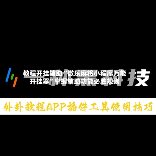 教程开挂辅助“微乐麻将小程序万能开挂器”掌握辅助功能必胜规则-第1张图片