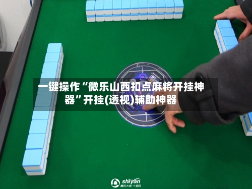 一键操作“微乐山西扣点麻将开挂神器”开挂(透视)辅助神器-第3张图片