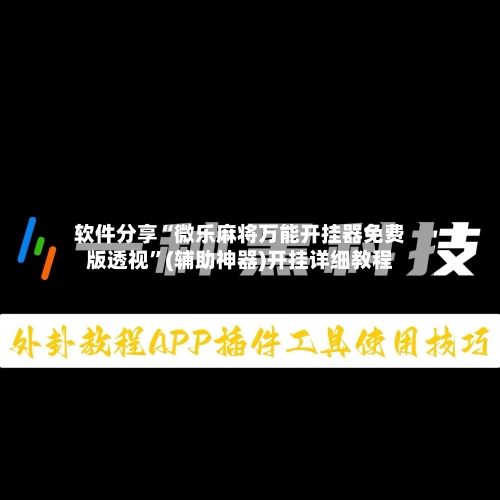 软件分享“微乐麻将万能开挂器免费版透视”(辅助神器)开挂详细教程-第2张图片