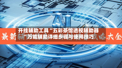开挂辅助工具“五彩茶馆透视辅助器	”万能辅助详细步骤与使用技巧-第2张图片