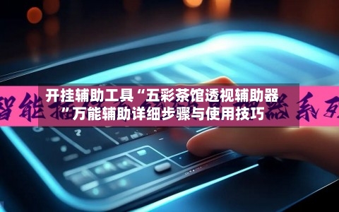 开挂辅助工具“五彩茶馆透视辅助器”万能辅助详细步骤与使用技巧-第1张图片