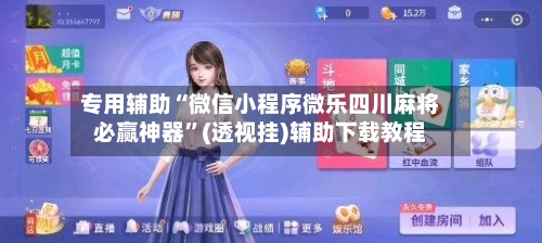 专用辅助“微信小程序微乐四川麻将必赢神器	”(透视挂)辅助下载教程-第1张图片