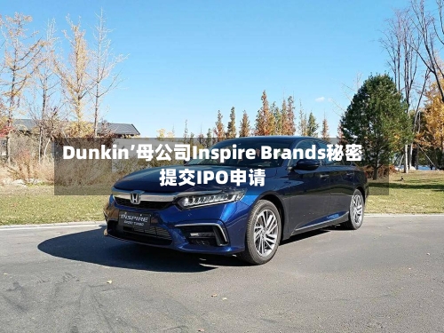 Dunkin’母公司Inspire Brands秘密提交IPO申请-第3张图片