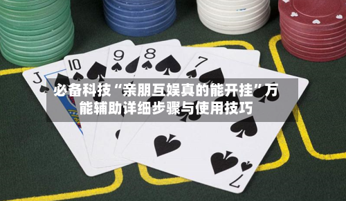 必备科技“亲朋互娱真的能开挂”万能辅助详细步骤与使用技巧-第3张图片