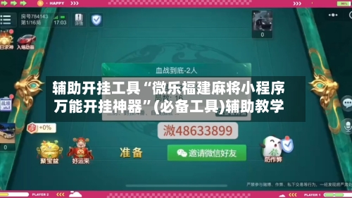 辅助开挂工具“微乐福建麻将小程序万能开挂神器”(必备工具)辅助教学-第1张图片