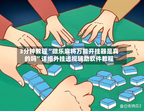 3分钟教程“微乐麻将万能开挂器是真的吗”详细外挂透视辅助软件教程-第1张图片