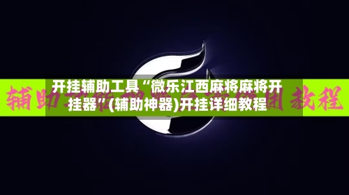 开挂辅助工具“微乐江西麻将麻将开挂器	”(辅助神器)开挂详细教程-第1张图片