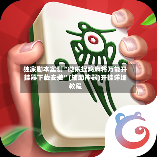 独家脚本实测“微乐捉鸡麻将万能开挂器下载安装	”(辅助神器)开挂详细教程-第1张图片